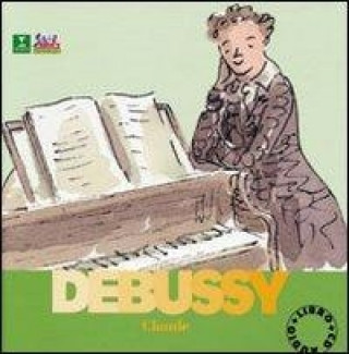 Carte Debussy Claude. Alla scoperta dei compositori. Con CD 