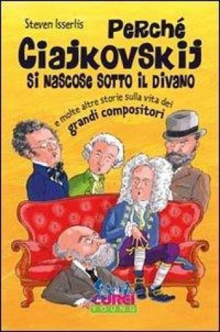 Knjiga Perché Ciajkowskij si nascose sotto il divano e molte altre storie sulla vita dei grandi compositori Steven Isserlis