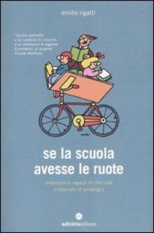 Kniha Se la scuola avesse le ruote. Avventure di ragazzi on the road e manuale di pedalogia Emilio Rigatti