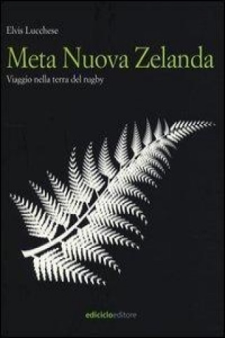 Kniha Meta Nuova Zelanda. Viaggio nella terra del rugby Elvis Lucchese