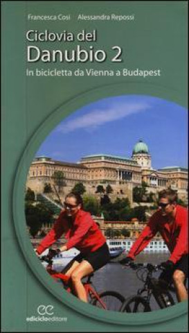 Könyv Ciclovia del Danubio da Vienna a Budapest Francesca Cosi