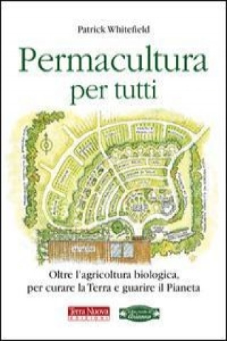 Kniha Permacultura per tutti. Oltre l'agricoltura biologica, per curare la Terra e guarire il pianeta Patrick Whitefield