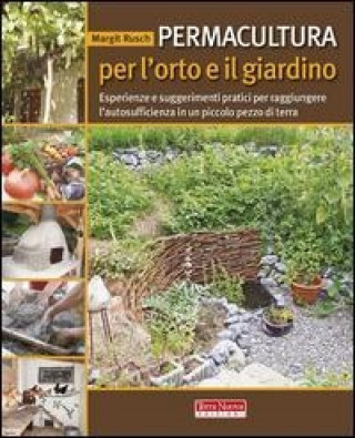 Kniha Permacultura per l'orto e il giardino. Esperienze e suggerimenti pratici per raggiungere l'autosufficienza in un piccolo pezzo di terra Margit Rusch