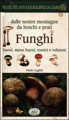 Carte Funghi dalle nostre montagne, da boschi e prati. Piccoli atlanti naturalistici da zaino Paolo Cugildi