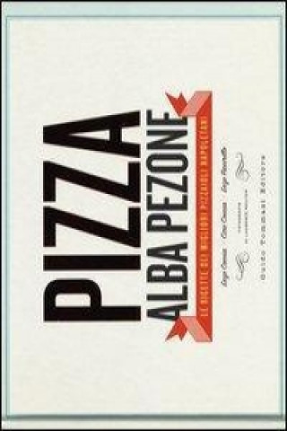 Книга Pizza. Le ricette dei migliori pizzaioli napoletani: Enzo Coccia, CiroCoccia, Enzo Piccirillo Alba Pezone