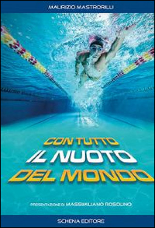 Könyv Con tutto il nuoto del mondo Maurizio Mastrorilli