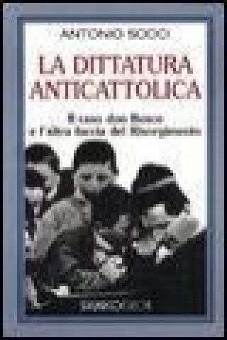 Book La dittatura anticattolica. Il caso don Bosco e l'altra faccia del Risorgimento Antonio Socci