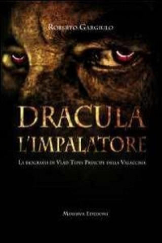 Книга Dracula l'impalatore. La biografia di Vlad Tepes principe della Valacchia Roberto Gargiulo