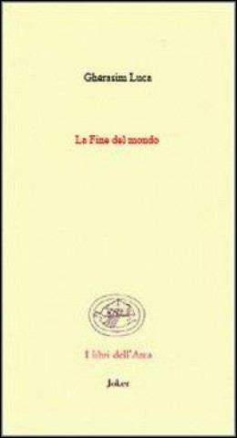 Kniha La fine del mondo. (Poesie 1942-1991). Ediz. italiana e francese Luca Ghérasim