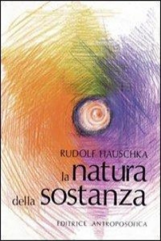 Kniha La natura della sostanza. Per la comprensione della fisica, della chimica e degli effetti terapeutici delle sostanze Rudolf Hauschka