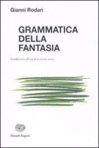 Könyv Grammatica della fantasia. Introduzione all'arte di inventare storie Gianni Rodari