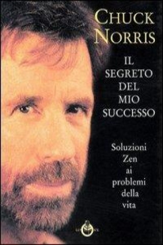 Kniha Il segreto del mio successo. Soluzioni Zen ai problemi della vita Chuck Norris