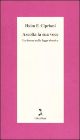 Carte Ascolta la sua voce. La donna nella legge ebraica Haim F. Cipriani