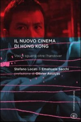 Книга Il nuovo cinema di Hong Kong. Voci e sguardi oltre l'handover Stefano Locati