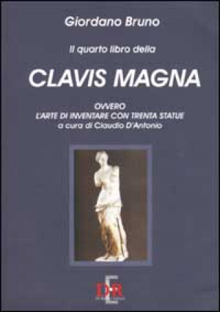 Carte Il quarto libro della Clavis Magna, ovvero l'arte di inventare con trenta statue Giordano Bruno