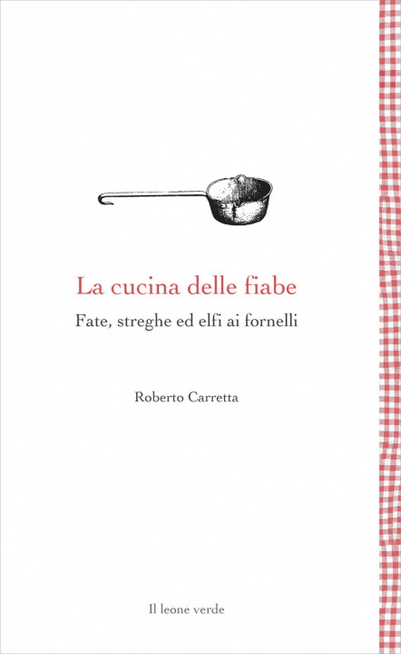 Książka La cucina delle fiabe. Fate, elfi, streghe ai fornelli Roberto Carretta