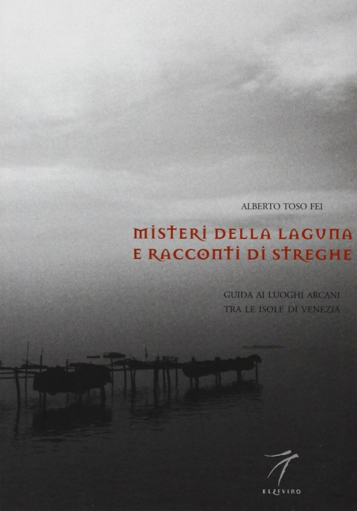 Knjiga Misteri della laguna e racconti di streghe. Guida ai luoghi arcani tra le isole di Venezia Alberto Toso Fei