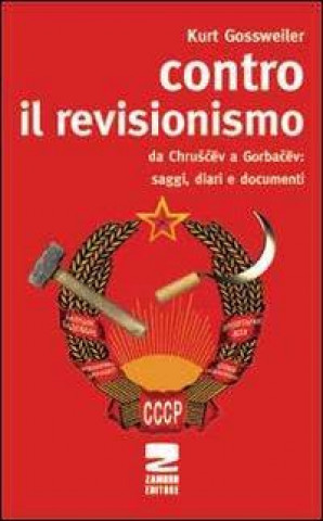 Kniha Contro il revisionismo da Chruscev a Gorbacev. Saggi, diari e documenti Kurt Gossweiler