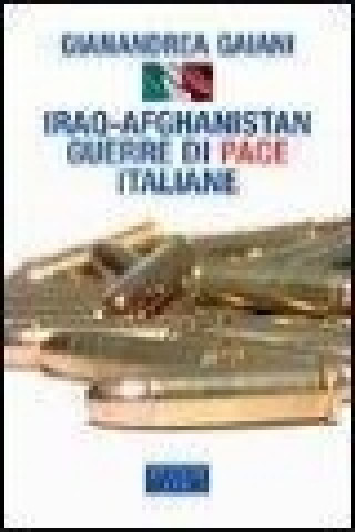 Carte Iraq-Afghanistan. Guerre di pace italiane Gianandrea Gaiani