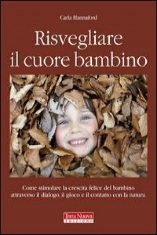 Kniha Risvegliare il cuore bambino. Come stimolare la crescita felice del bambino attraverso il dialogo, il gioco e il contatto con la natura Carla Hannford