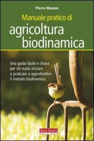 Книга Manuale pratico di agricoltura biodinamica. Una guida facile e chiara per chi vuole iniziare a praticare o approfondire il metodo biodinamico Pierre Masson