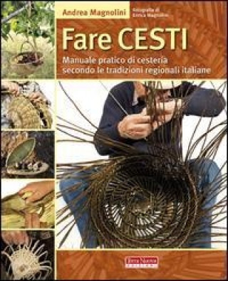 Carte Fare cesti. Manuale pratico di cesteria secondo le tradizioni regionali italiane Andrea Magnolini