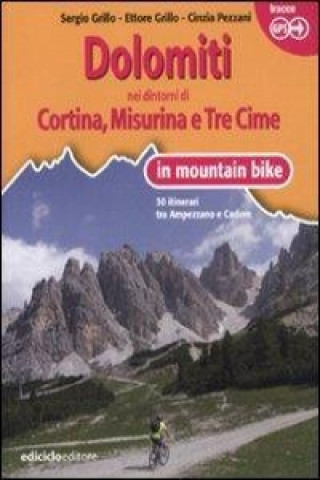 Kniha Dolomiti. Nei dintorni di Cortina, Misurina e Tre Cime in mountain bike. 30 itinerari tra Ampezzano e Cadore Ettore Grillo
