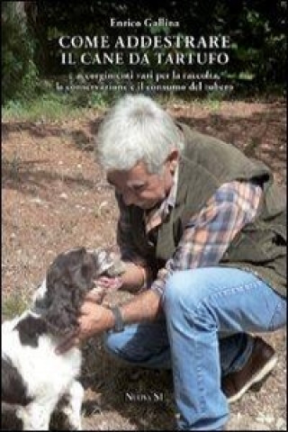Kniha Come addestrare il cane da tartufo e accorgimenti vari per la raccolta, la conservazione e il consumo del tubero Enrico Gallina