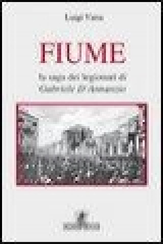 Kniha Fiume. La saga dei legionari di Gabriele D'Annunzio Luigi Vatta