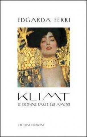 Kniha Klimt. Le donne, l'arte, gli amori Edgarda Ferri