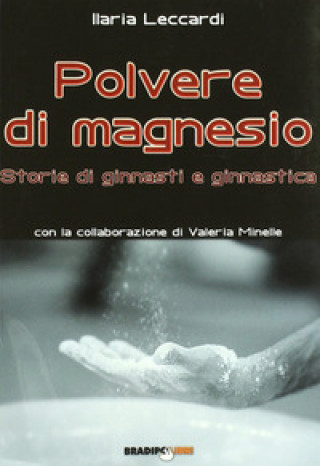 Könyv Polvere di magnesio. Storie di ginnasti e ginnastica Ilaria Leccardi
