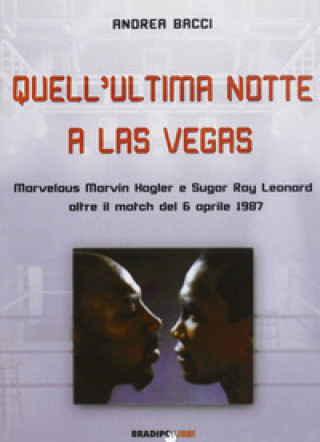 Książka Quell'ultima notte a Las Vegas. Mervelous Marvin Hagler e Sugar Rey Leonard oltre il match del 6 aprile 1987 Andrea Bacci