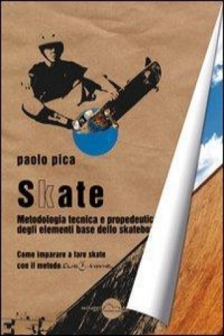Книга Skate. Metodologia, tecnica e propedeutica degli elementi base dello skateboard Paolo Pica