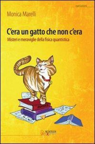 Kniha C'era un gatto che non c'era. Misteri e meraviglie della fisica quantistica Monica Marelli