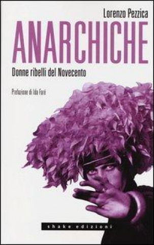 Könyv Anarchiche. Donne ribelli del Novecento Lorenzo Pezzica