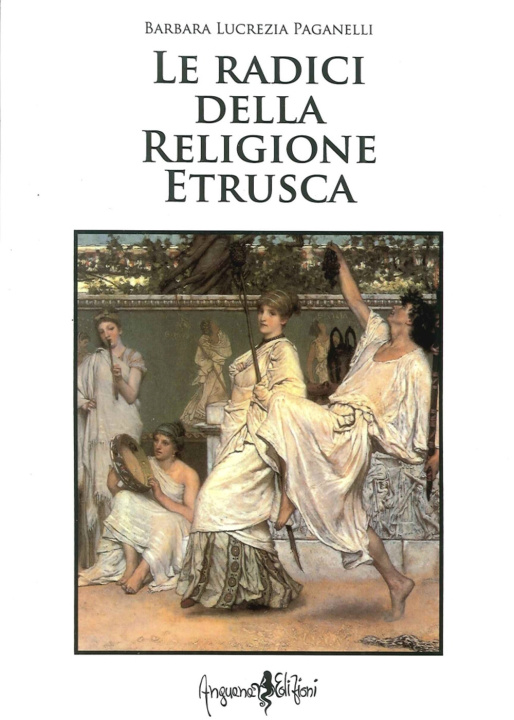 Könyv Le radici della religione etrusca. Influenze e correnti culturali dall'Europa al mediterraneo orientale Barbara L. Paganelli