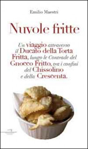 Kniha Nuvole fritte. Un viaggio attraverso il ducato della torta fritta, lungo le contrade del gnocco fritto, tra i confini del chissolino e della crescenta Emilio Maestri