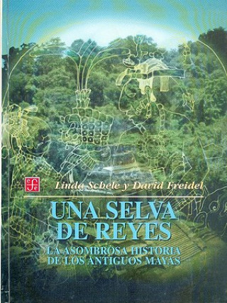 Könyv Una Selva de Reyes: La Asombrosa Historia de los Antiguos Mayas = A Forest of Kings LINDA SCHELE