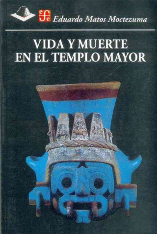 Kniha Vida y Muerte en el Templo Mayor Eduardo Matos Moctezuma