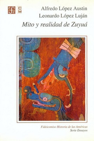 Carte Mito y Realidad de Zuyua: Serpiente Emplumada y las Transformaciones Mesoamericanas del Clsico al Posclasico Alfredo Lopez Austin