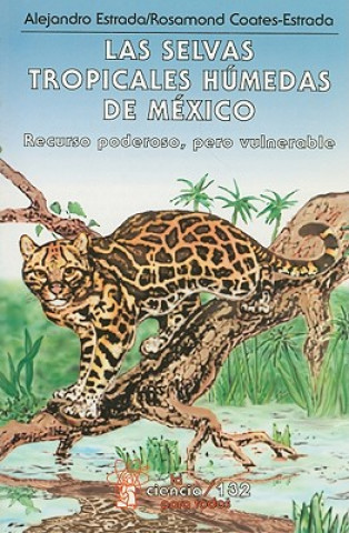 Könyv Las Selvas Tropicales Humedas de Mexico: Recurso Poderoso, Pero Vulnerable Alejandro Estrada