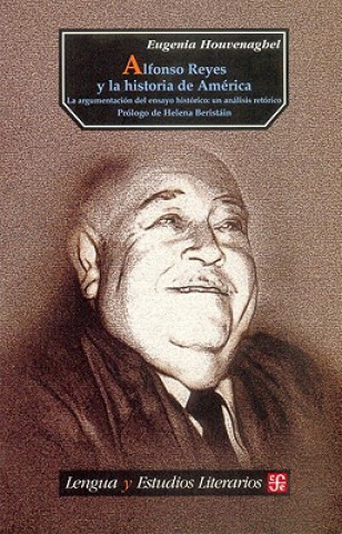 Kniha Alfonso Reyes y la Historia de America: La Argumentacion del Ensayo Historico: Un Analisis Retorico Helena Beristain