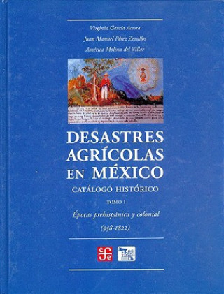Carte Desastres Agricolas En Mexico. Catalogo Historico, I. Epoca Prehispanica y Colonia (958-1822) Virginia Garc-A Acosta