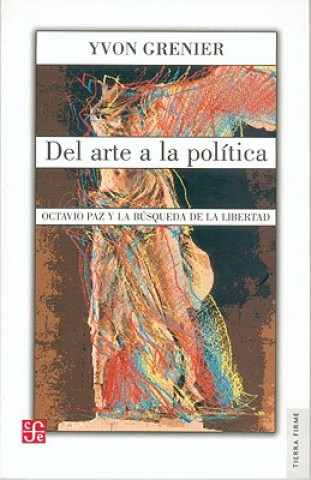 Kniha Del Arte a la Politica: Octavio Paz y la Busqueda de la Libertad Yvon Grenier