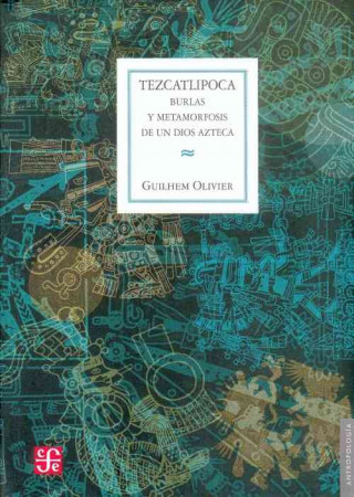 Kniha Tezcatlipoca: Burlas y Metamorfosis de un Dios Azteca Guilhem Olivier