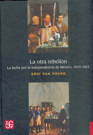 Book La Otra Rebelion: La Lucha Por La Independencia de Mexico, 1810-1821 Eric Young