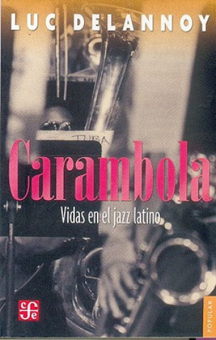 Книга Carambola. Vidas En El Jazz Latino Luc D. Delannoy