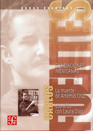 Kniha Obras Reunidas I: Fundaciones Mexicanas: La Muerte de Artemio Cruz, los Anos Con Laura Diaz Hector Aguilar Camin