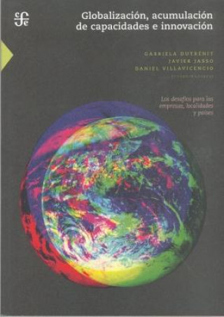 Книга Globalizacion, Acumulacion de Capacidades E Innovacion. Los Desafios Para Las Empresas, Localidades y Paises Gabriela Dutrenit