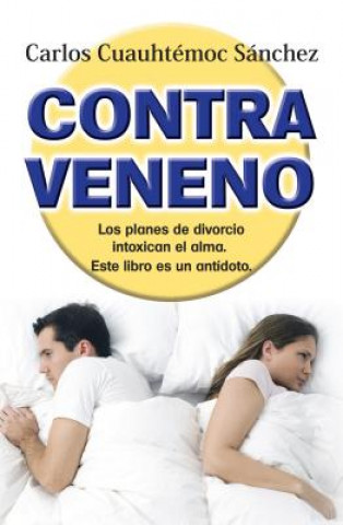 Kniha Contraveneno: Traiciones, Rupturas y Perdidas Afectivas, Intoxican el Alma: Este Libro Es un Antidoto = Antidote-Erasing Bitterness Carlos Cuauhtemoc Sanchez